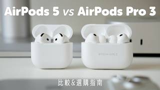 AirPods 5 與 Pro 3 實測比較及兩版本選購差異